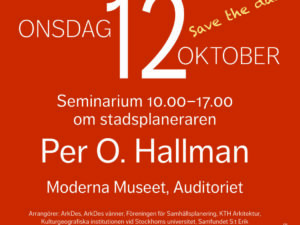 RESERVERA DATUMET! Seminarium om stadsplaneraren Per O Hallman, onsdagen den 12 oktober kl 10.00-17.00
